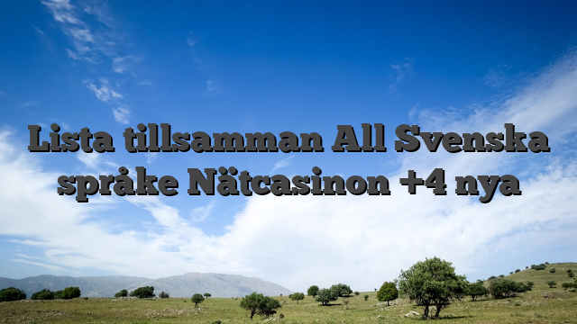 Lista tillsamman All Svenska språke Nätcasinon +4 nya