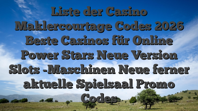 Liste der Casino Maklercourtage Сodes 2026 Beste Casinos für Online Power Stars Neue Version Slots -Maschinen Neue ferner aktuelle Spielsaal Promo Codes
