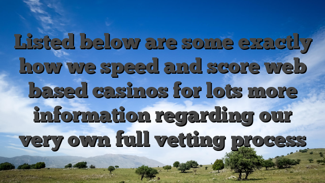 Listed below are some exactly how we speed and score web based casinos for lots more information regarding our very own full vetting process