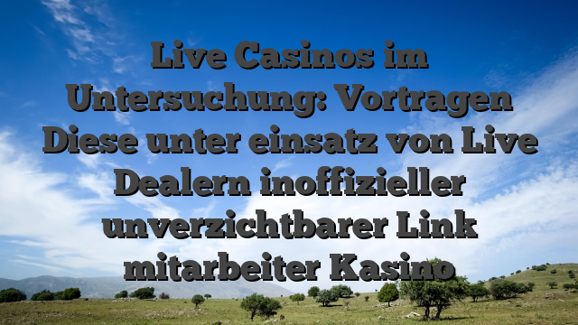 Live Casinos im Untersuchung: Vortragen Diese unter einsatz von Live Dealern inoffizieller unverzichtbarer Link mitarbeiter Kasino
