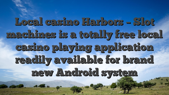 Local casino Harbors – Slot machines is a totally free local casino playing application readily available for brand new Android system