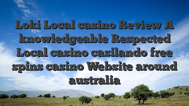 Loki Local casino Review A knowledgeable Respected Local casino casilando free spins casino Website around australia