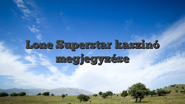 Lone Superstar kaszinó megjegyzése