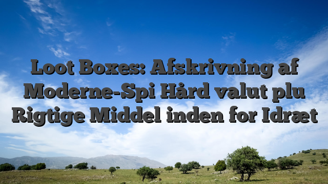Loot Boxes: Afskrivning af Moderne-Spi Hård valut plu Rigtige Middel inden for Idræt