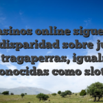 Los casinos online siguen una gran disparidad sobre juegos sobre tragaperras, igualmente conocidas como slots