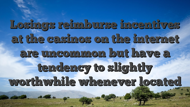 Losings reimburse incentives at the casinos on the internet are uncommon but have a tendency to slightly worthwhile whenever located