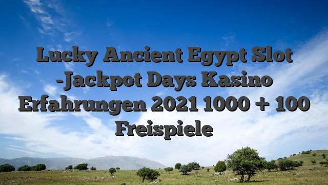 Lucky Ancient Egypt Slot -Jackpot Days Kasino Erfahrungen 2021 1000 + 100 Freispiele
