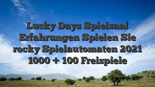Lucky Days Spielsaal Erfahrungen Spielen Sie rocky Spielautomaten 2021 1000 + 100 Freispiele