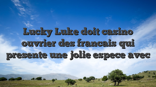 Lucky Luke doit casino ouvrier des francais qui presente une jolie espece avec