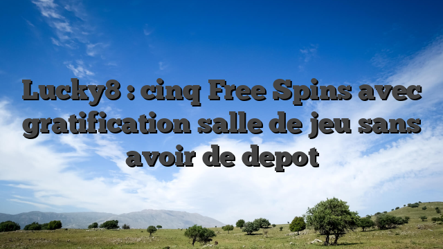 Lucky8 : cinq Free Spins avec gratification salle de jeu sans avoir de depot