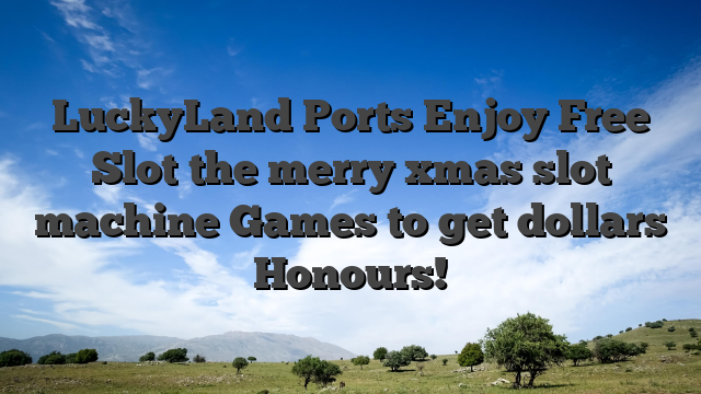LuckyLand Ports Enjoy Free Slot the merry xmas slot machine Games to get dollars Honours!