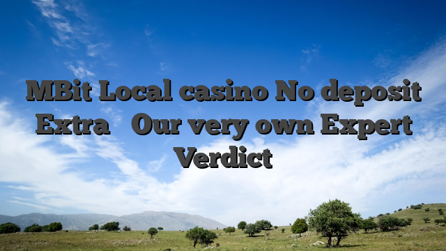 MBit Local casino No deposit Extra � Our very own Expert Verdict
