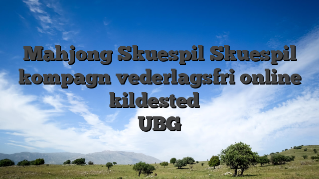 Mahjong Skuespil Skuespil kompagn vederlagsfri online مهاجرت به آلمان kildested گروه مهاجرتی مسیر UBG