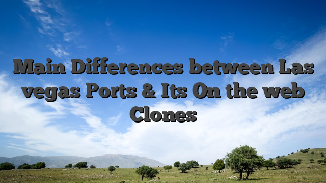 Main Differences between Las vegas Ports & Its On the web Clones