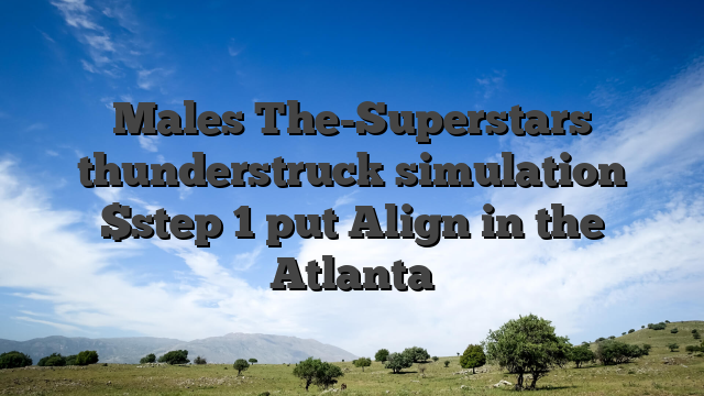 Males The-Superstars thunderstruck simulation $step 1 put Align in the Atlanta