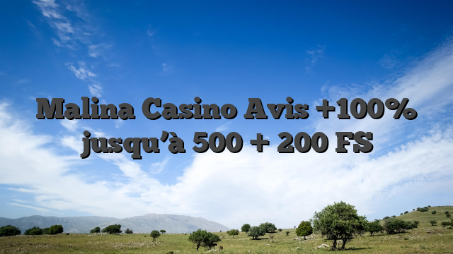 Malina Casino Avis +100% jusqu’à 500 + 200 FS