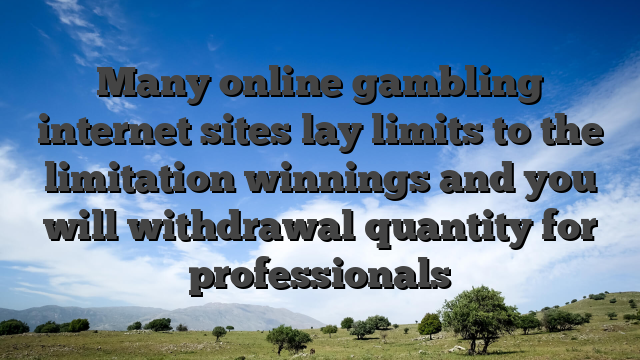 Many online gambling internet sites lay limits to the limitation winnings and you will withdrawal quantity for professionals