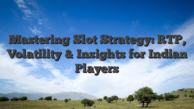 Mastering Slot Strategy: RTP, Volatility & Insights for Indian Players