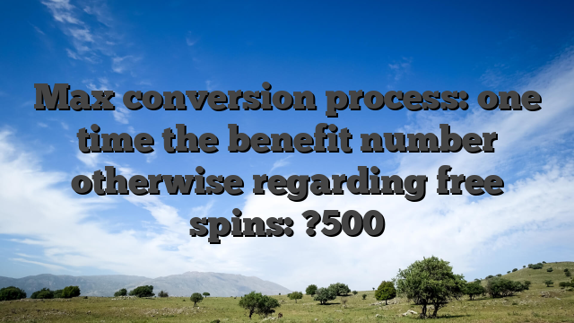 Max conversion process: one time the benefit number otherwise regarding free spins: ?500