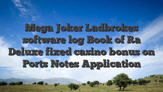 Mega Joker Ladbrokes software log Book of Ra Deluxe fixed casino bonus on Ports Notes Application