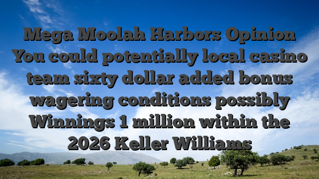 Mega Moolah Harbors Opinion You could potentially local casino team sixty dollar added bonus wagering conditions possibly Winnings 1 million within the 2026 Keller Williams