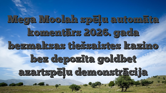 Mega Moolah spēļu automāta komentārs 2026. gada bezmaksas tiešsaistes kazino bez depozīta goldbet azartspēļu demonstrācija