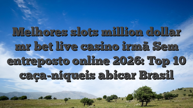 Melhores slots million dollar mr bet live casino irmã Sem entreposto online 2026: Top 10 caça-níqueis abicar Brasil