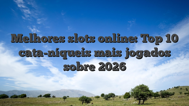 Melhores slots online: Top 10 cata-níqueis mais jogados sobre 2026