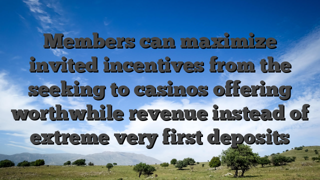 Members can maximize invited incentives from the seeking to casinos offering worthwhile revenue instead of extreme very first deposits
