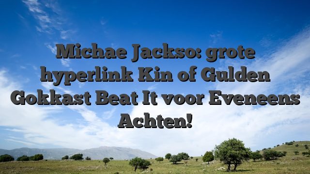 Michae Jackso: grote hyperlink Kin of Gulden Gokkast Beat It voor Eveneens Achten!