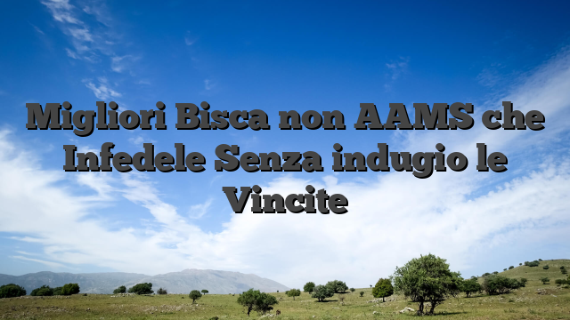 Migliori Bisca non AAMS che Infedele Senza indugio le Vincite