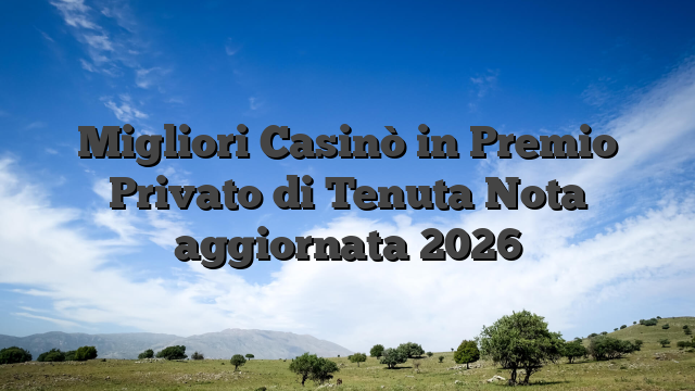 Migliori Casinò in Premio Privato di Tenuta Nota aggiornata 2026