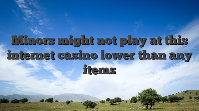 Minors might not play at this internet casino lower than any items