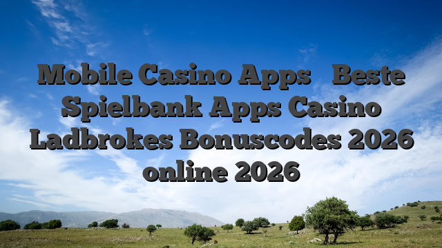 Mobile Casino Apps ️ Beste Spielbank Apps Casino Ladbrokes Bonuscodes 2026 online 2026