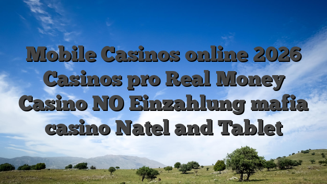 Mobile Casinos online 2026 Casinos pro Real Money Casino NO Einzahlung mafia casino Natel and Tablet