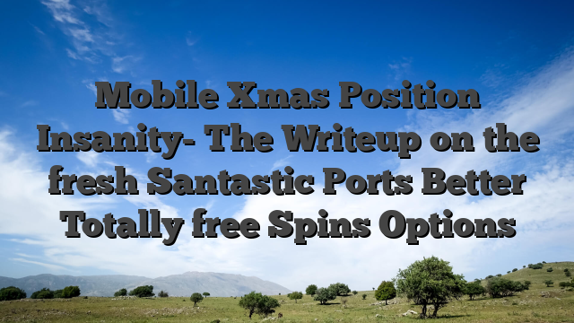 Mobile Xmas Position Insanity- The Writeup on the fresh Santastic Ports Better Totally free Spins Options