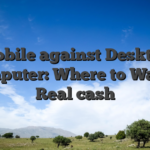 Mobile against Desktop computer: Where to Wager Real cash