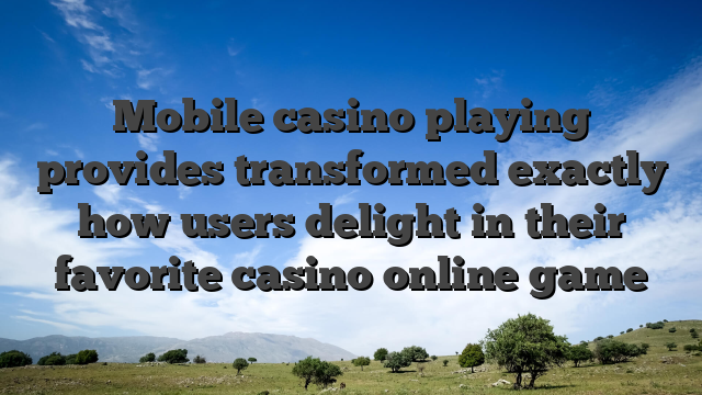 Mobile casino playing provides transformed exactly how users delight in their favorite casino online game