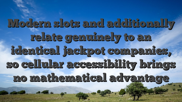 Modern slots and additionally relate genuinely to an identical jackpot companies, so cellular accessibility brings no mathematical advantage