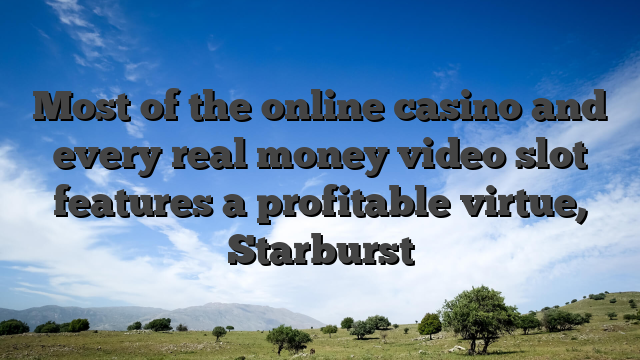 Most of the online casino and every real money video slot features a profitable virtue, Starburst