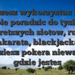 Mozesz wykorzystac aby sobie poradzic do tysiace najgoretszych slotow, ruletke, bakarata, blackjacka i bedziesz pokera niewazne gdzie jestes
