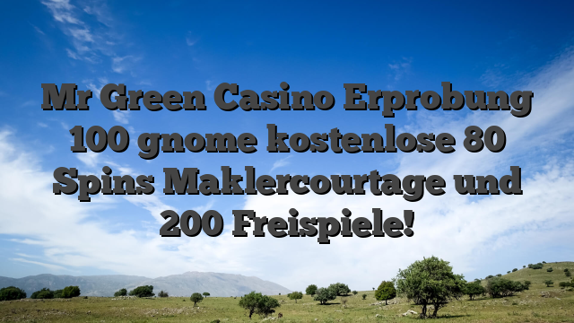 Mr Green Casino Erprobung 100 gnome kostenlose 80 Spins Maklercourtage und 200 Freispiele!
