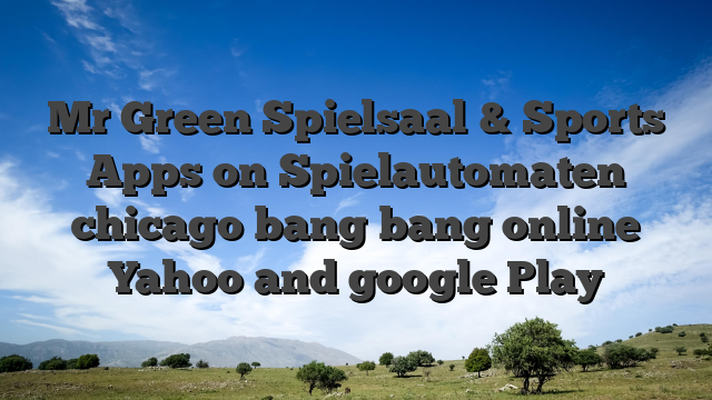 Mr Green Spielsaal & Sports Apps on Spielautomaten chicago bang bang online Yahoo and google Play