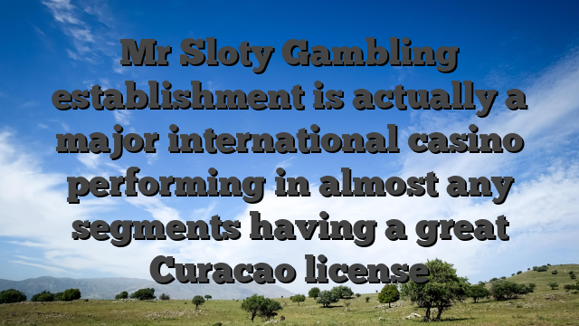 Mr Sloty Gambling establishment is actually a major international casino performing in almost any segments having a great Curacao license