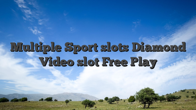 Multiple Sport slots Diamond Video slot Free Play