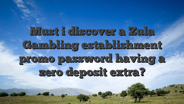 Must i discover a Zula Gambling establishment promo password having a zero deposit extra?
