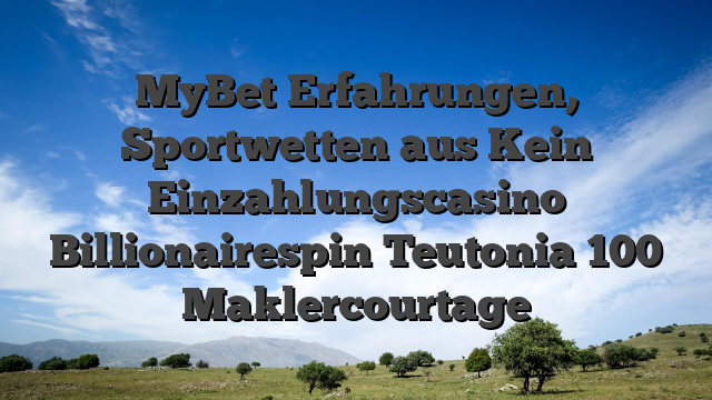 MyBet Erfahrungen, Sportwetten aus Kein Einzahlungscasino Billionairespin Teutonia 100 Maklercourtage