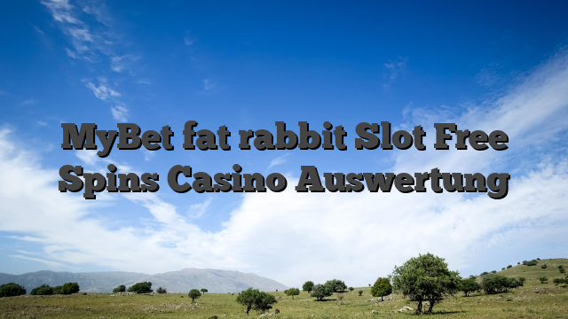 MyBet fat rabbit Slot Free Spins Casino Auswertung