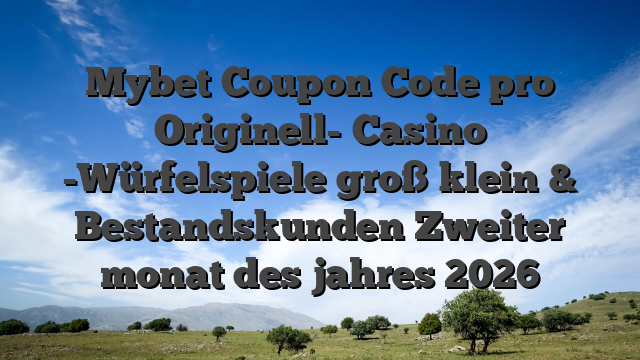 Mybet Coupon Code pro Originell- Casino -Würfelspiele groß klein & Bestandskunden Zweiter monat des jahres 2026