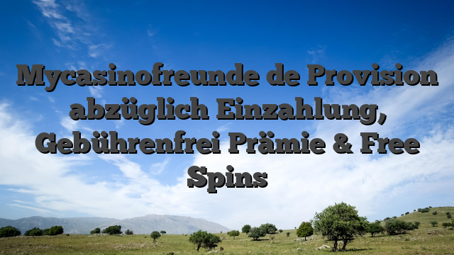 Mycasinofreunde de Provision abzüglich Einzahlung, Gebührenfrei Prämie & Free Spins